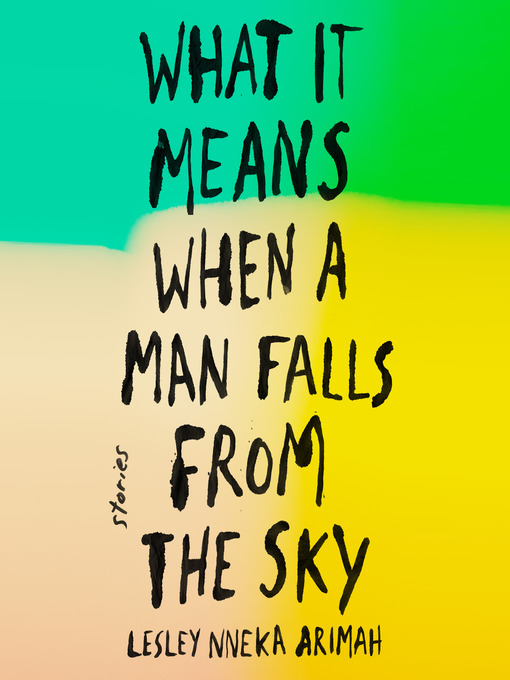 Title details for What It Means When a Man Falls from the Sky by Lesley Nneka Arimah - Available
